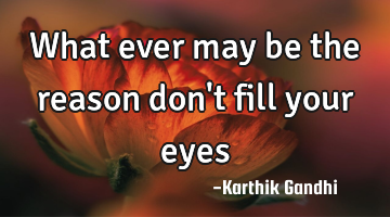 What ever may be the reason don