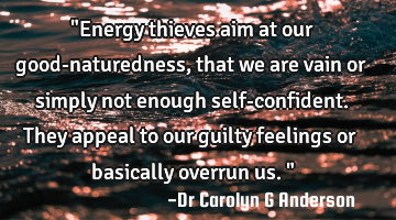 "Energy thieves aim at our good-naturedness, that we are vain or simply not enough self-confident. T