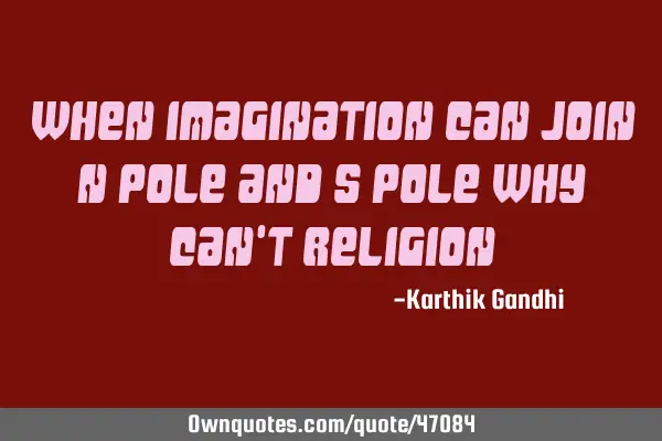 When imagination can join North pole and South pole why can