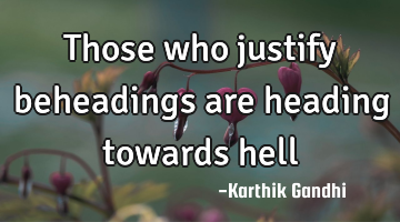 Those who justify beheadings are heading towards hell