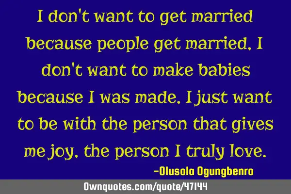 I Don T Want To Get Married Because People Get Married I Don T Ownquotes Com