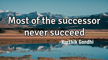 Most of the successor never succeed