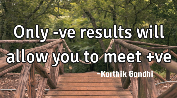 Only -ve results will allow you to meet +ve