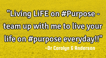 "Living LiFE on #Purpose - team up with me to live your life on #purpose everyday!!"