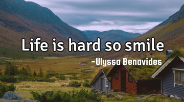 Life is hard so smile