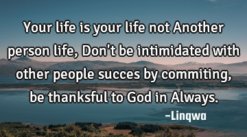 Your life is your life not Another person life,Don