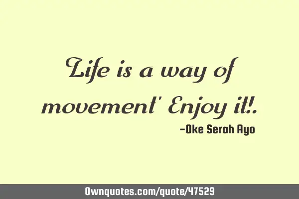 Life is a way of movement