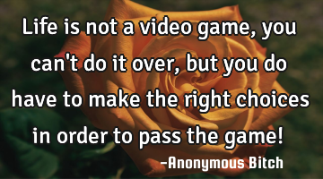 Life is not a video game, you can