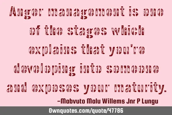 Anger management is one of the stages which explains that you