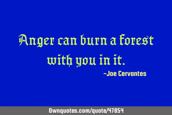 Anger can burn a forest with you in