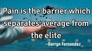 Pain is the barrier which separates average from the