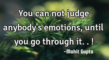 You can not judge anybody