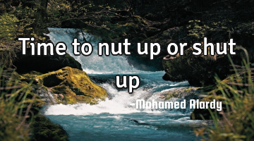 Time to nut up or shut up