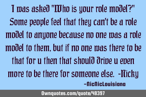 I Was Asked Who Is Your Role Model Some People Feel That Ownquotes Com