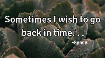 Sometimes I wish to go back in time...