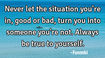 Never let the situation you