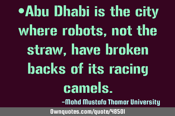 •Abu Dhabi is the city where robots, not the straw, have broken backs of its racing