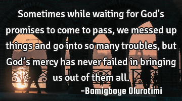 Sometimes while waiting for God