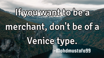 If you want to be a merchant , don