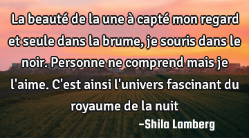 La beauté de la une à capté mon regard et seule dans la brume, je souris dans le noir. Personne