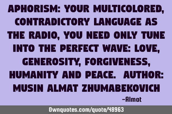 Aphorism: Your multicolored, contradictory language as the radio, you need only tune into the