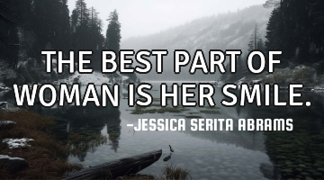 THE BEST PART OF WOMAN IS HER SMILE.