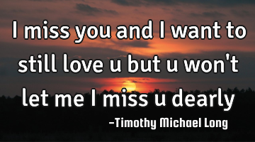 I miss you and I want to still love u but u won