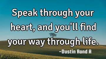 Speak through your heart, and you
