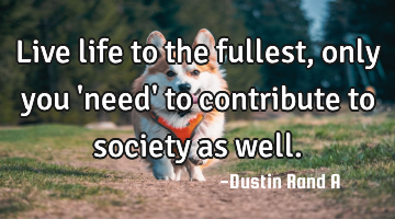 Live life to the fullest, only you 