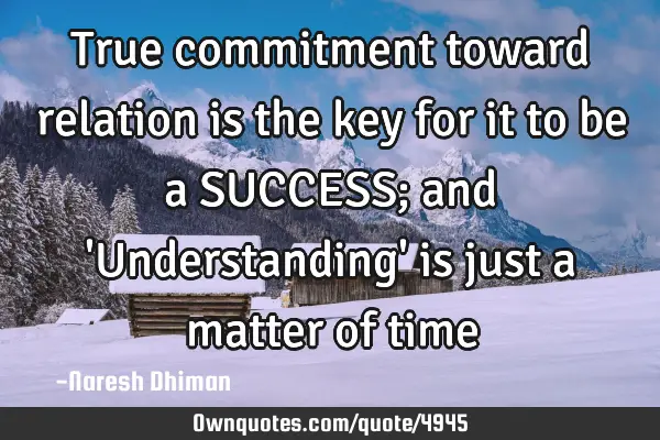 True commitment toward relation is the key for it to be a SUCCESS; and 
