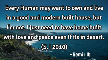 Every Human may want to own and live in a good and modern built house,but I