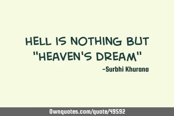 Hell is nothing but "Heaven