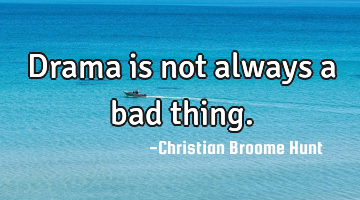 Drama is not always a bad thing.
