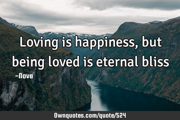 Loving is happiness, but being loved is eternal