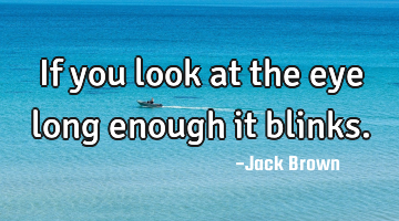 If you look at the eye long enough it blinks.