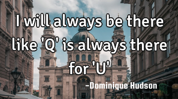 I will always be there like 