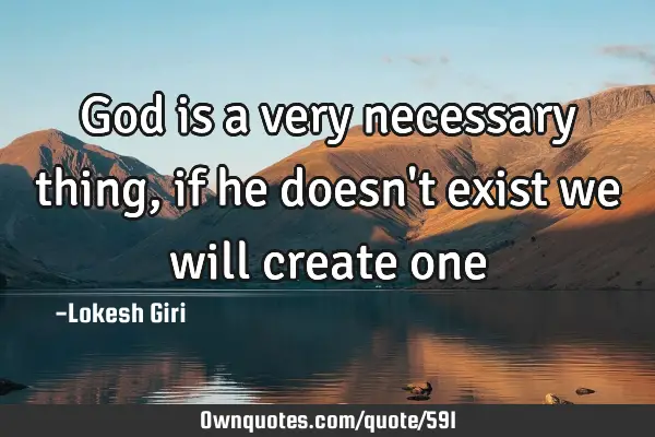 God is a very necessary thing, if he doesn
