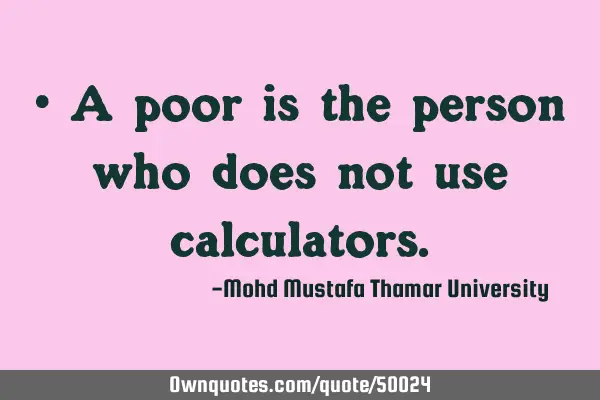 Poor is the person who does not use