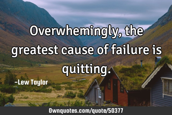 Overwhemingly, the greatest cause of failure is