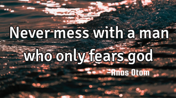 Never mess with a man who only fears god
