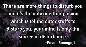 There are more things to disturb you and it