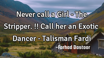 Never call a Girl - The Stripper.!! Call her an Exotic Dancer - Talisman Fardi