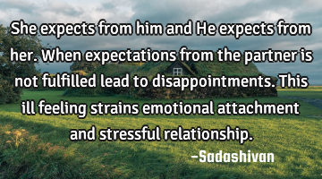 She expects from him and He expects from her. When expectations from the partner is not fulfilled