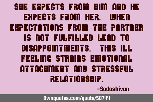 She expects from him and He expects from her. When expectations from the partner is not fulfilled