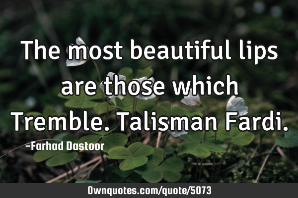 The most beautiful lips are those which Tremble. Talisman F