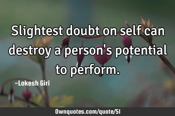 Slightest doubt on self can destroy a person