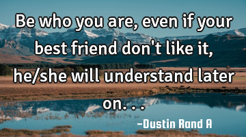 Be who you are, even if your best friend don