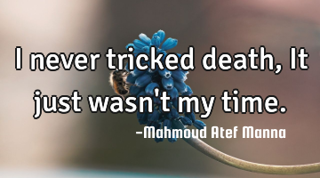 I never tricked death, It just wasn