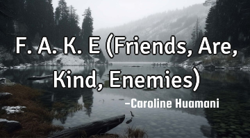 F.A.K.E (Friends, Are, Kind, Enemies)