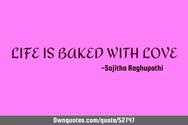 LIFE IS BAKED WITH LOVE